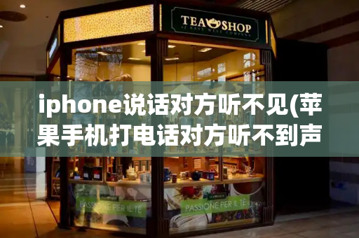 iphone说话对方听不见(苹果手机打电话对方听不到声音)