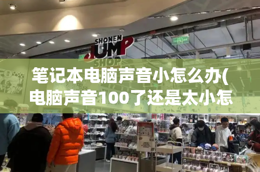 笔记本电脑声音小怎么办(电脑声音100了还是太小怎么办)-第1张图片-星选测评