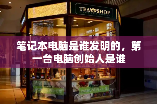 笔记本电脑是谁发明的，第一台电脑创始人是谁