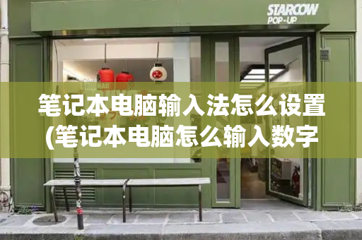 笔记本电脑输入法怎么设置(笔记本电脑怎么输入数字)-第1张图片-星选测评