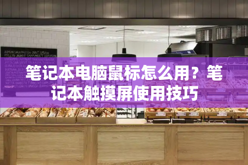 笔记本电脑鼠标怎么用？笔记本触摸屏使用技巧