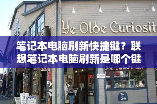 笔记本电脑刷新快捷键？联想笔记本电脑刷新是哪个键