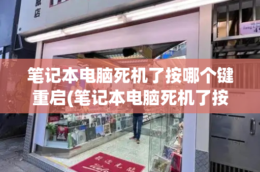 笔记本电脑死机了按哪个键重启(笔记本电脑死机了按什么键关机)-第1张图片-星选测评