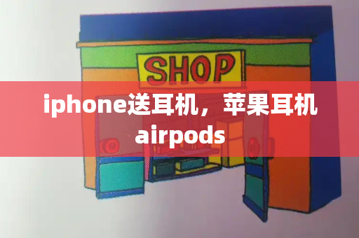 iphone送耳机，苹果耳机airpods-第1张图片-星选测评