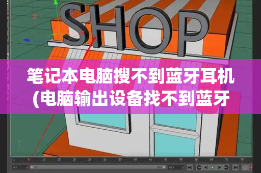 笔记本电脑搜不到蓝牙耳机(电脑输出设备找不到蓝牙耳机)-第1张图片-星选测评