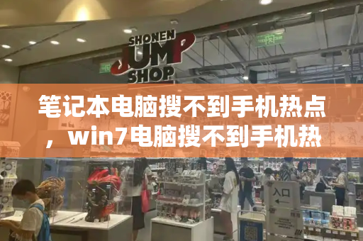 笔记本电脑搜不到手机热点，win7电脑搜不到手机热点
