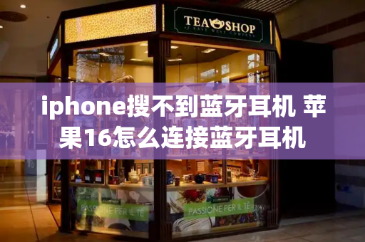 iphone搜不到蓝牙耳机 苹果16怎么连接蓝牙耳机