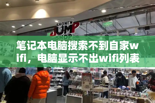 笔记本电脑搜索不到自家wifi，电脑显示不出wifi列表-第1张图片-星选测评