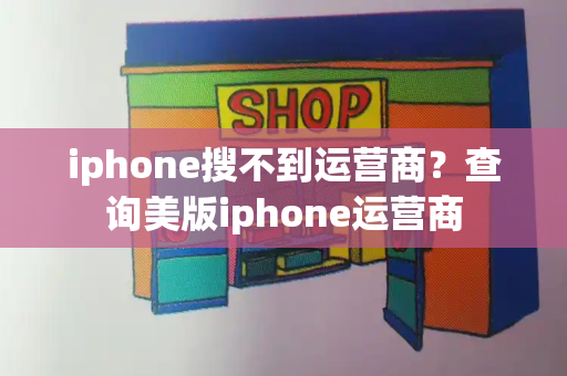 iphone搜不到运营商？查询美版iphone运营商-第1张图片-星选测评