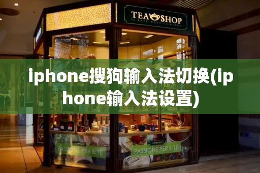 iphone搜狗输入法切换(iphone输入法设置)