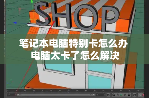 笔记本电脑特别卡怎么办 电脑太卡了怎么解决