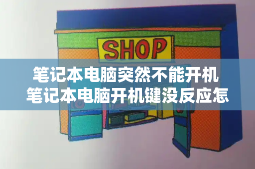 笔记本电脑突然不能开机 笔记本电脑开机键没反应怎么办-第1张图片-星选测评