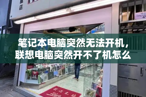 笔记本电脑突然无法开机，联想电脑突然开不了机怎么办