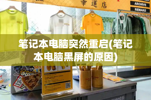 笔记本电脑突然重启(笔记本电脑黑屏的原因)