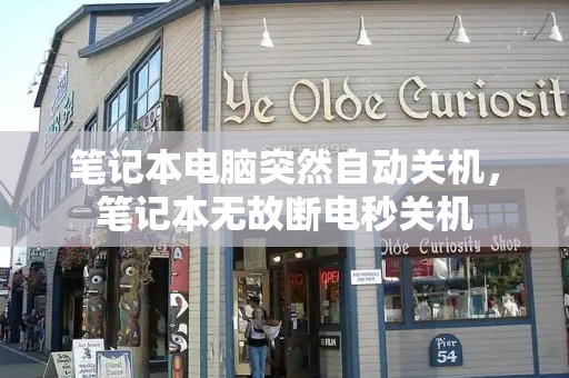 笔记本电脑突然自动关机，笔记本无故断电秒关机