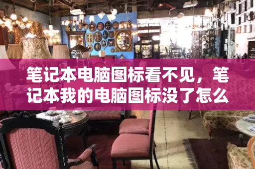 笔记本电脑图标看不见，笔记本我的电脑图标没了怎么办
