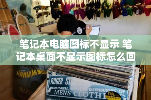 笔记本电脑图标不显示 笔记本桌面不显示图标怎么回事