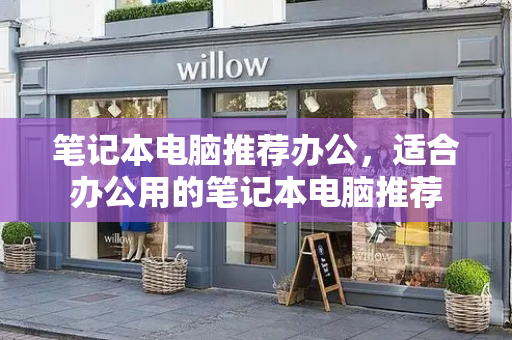 笔记本电脑推荐办公，适合办公用的笔记本电脑推荐-第1张图片-星选测评