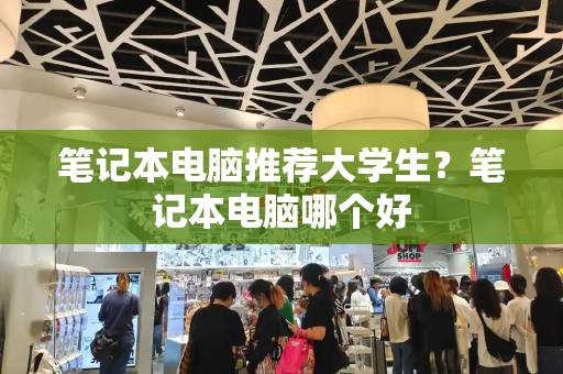 笔记本电脑推荐大学生？笔记本电脑哪个好