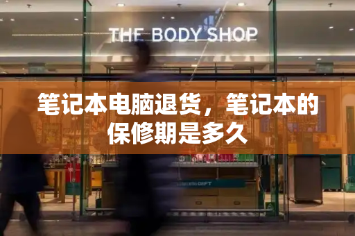 笔记本电脑退货，笔记本的保修期是多久