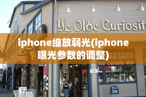 iphone缩放弱光(iphone曝光参数的调整)