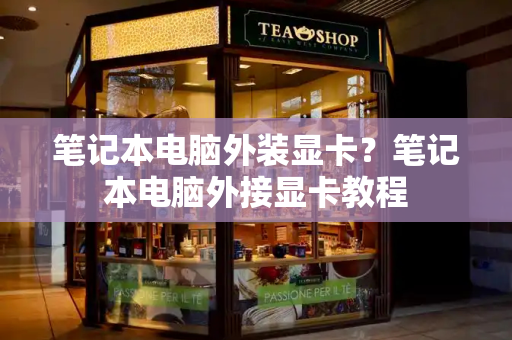 笔记本电脑外装显卡？笔记本电脑外接显卡教程
