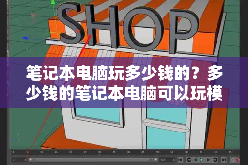 笔记本电脑玩多少钱的？多少钱的笔记本电脑可以玩模拟人生