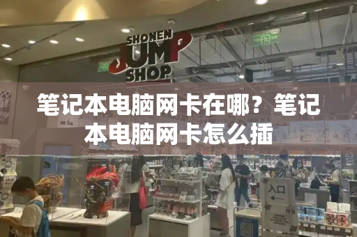 笔记本电脑网卡在哪？笔记本电脑网卡怎么插-第1张图片-星选测评