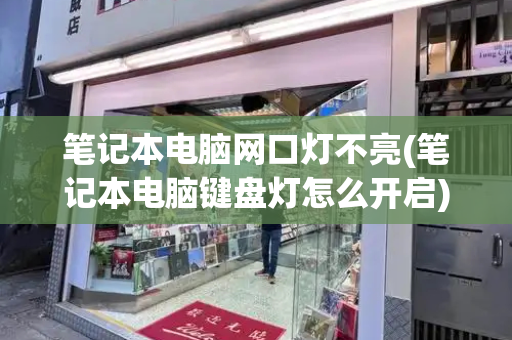 笔记本电脑网口灯不亮(笔记本电脑键盘灯怎么开启)-第1张图片-星选测评
