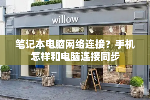 笔记本电脑网络连接？手机怎样和电脑连接同步