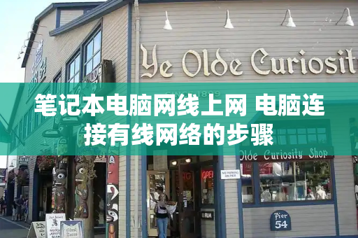 笔记本电脑网线上网 电脑连接有线网络的步骤
