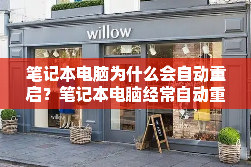 笔记本电脑为什么会自动重启？笔记本电脑经常自动重启