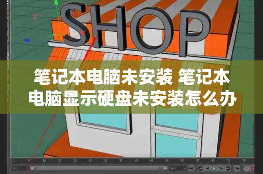 笔记本电脑未安装 笔记本电脑显示硬盘未安装怎么办