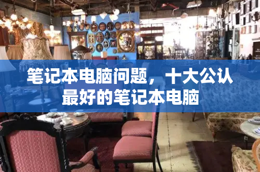 笔记本电脑问题，十大公认最好的笔记本电脑