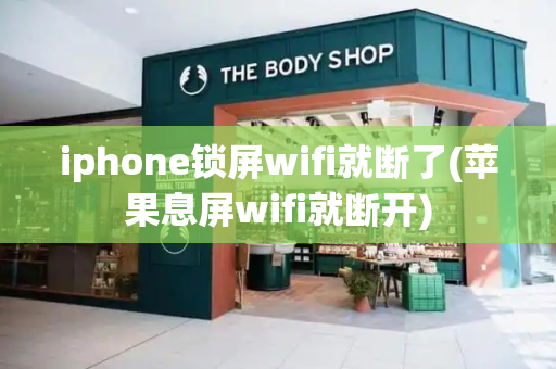 iphone锁屏wifi就断了(苹果息屏wifi就断开)