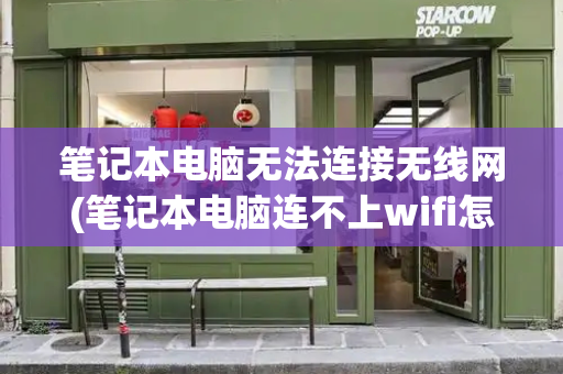 笔记本电脑无法连接无线网(笔记本电脑连不上wifi怎么解决)-第1张图片-星选测评