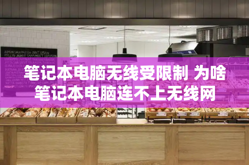 笔记本电脑无线受限制 为啥笔记本电脑连不上无线网