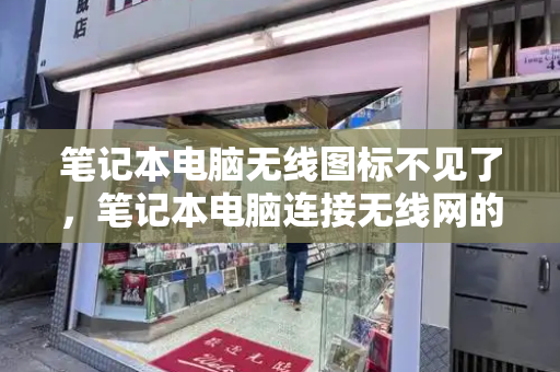 笔记本电脑无线图标不见了，笔记本电脑连接无线网的图标没了