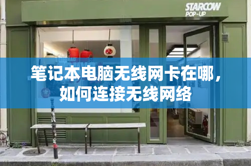 笔记本电脑无线网卡在哪，如何连接无线网络