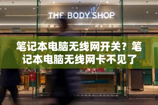 笔记本电脑无线网开关？笔记本电脑无线网卡不见了