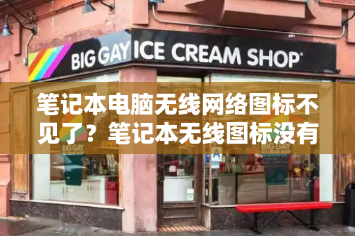 笔记本电脑无线网络图标不见了？笔记本无线图标没有了怎么找回来
