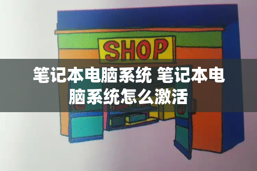 笔记本电脑系统 笔记本电脑系统怎么激活-第1张图片-星选测评