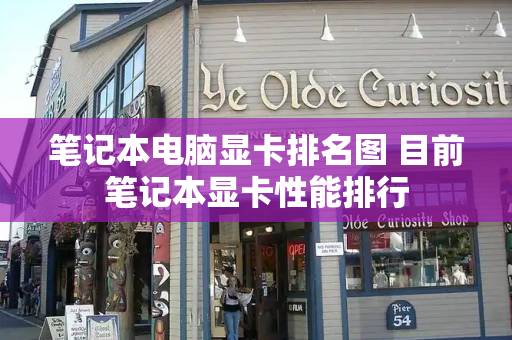 笔记本电脑显卡排名图 目前笔记本显卡性能排行
