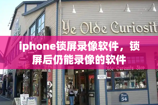 iphone锁屏录像软件，锁屏后仍能录像的软件