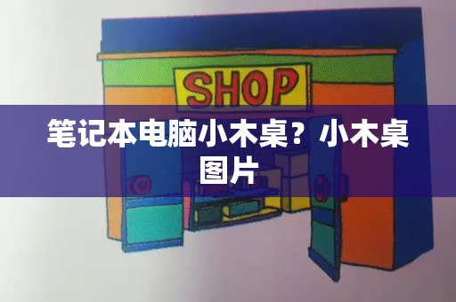 笔记本电脑小木桌？小木桌图片-第1张图片-星选测评