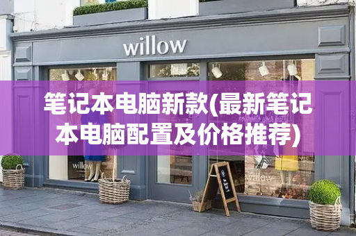 笔记本电脑新款(最新笔记本电脑配置及价格推荐)-第1张图片-星选测评