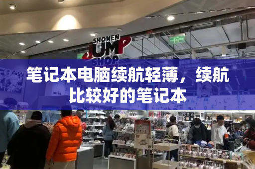 笔记本电脑续航轻薄，续航比较好的笔记本-第1张图片-星选测评