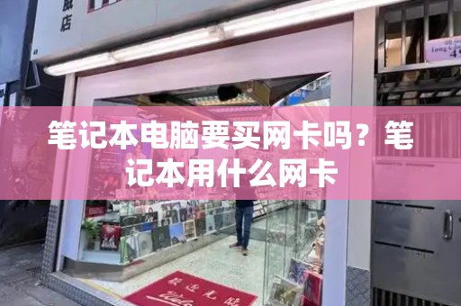 笔记本电脑要买网卡吗？笔记本用什么网卡-第1张图片-星选测评