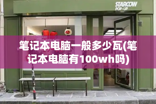 笔记本电脑一般多少瓦(笔记本电脑有100wh吗)-第1张图片-星选测评