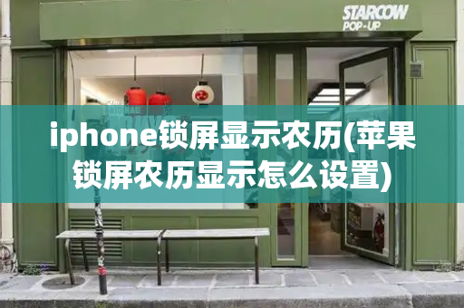 iphone锁屏显示农历(苹果锁屏农历显示怎么设置)-第1张图片-星选测评